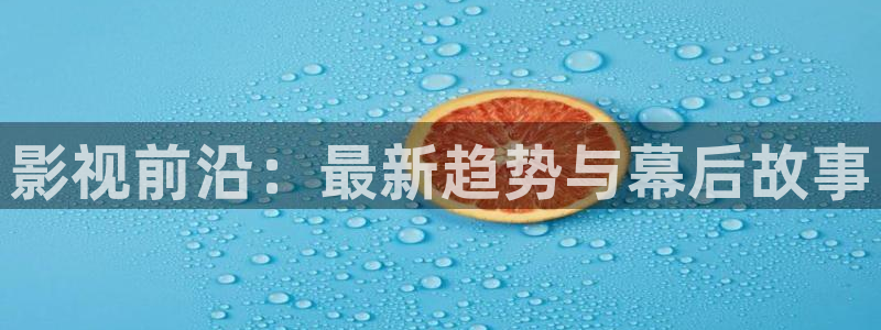 久久电影天堂蜜桃：影视前沿：最新趋势与幕后故事