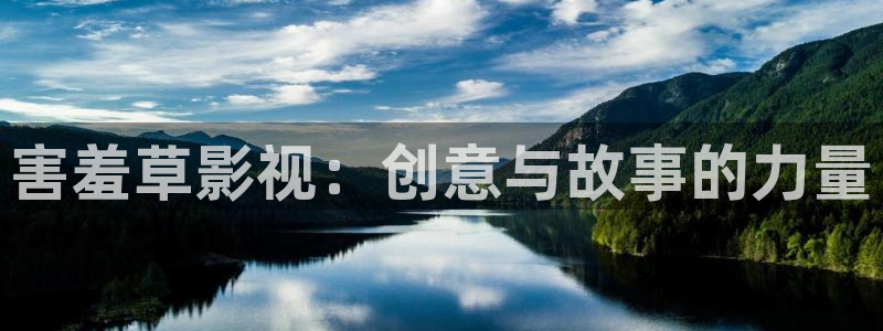 电影蜜桃成熟时在线：害羞草影视：创意与故事的力量