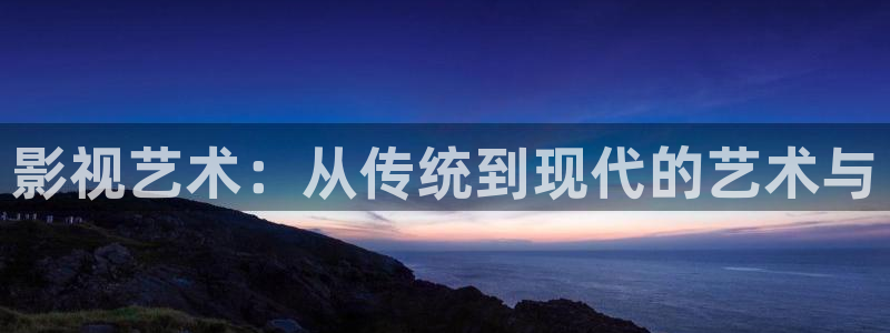 水蜜桃视频ios：影视艺术：从传统到现代的艺术与